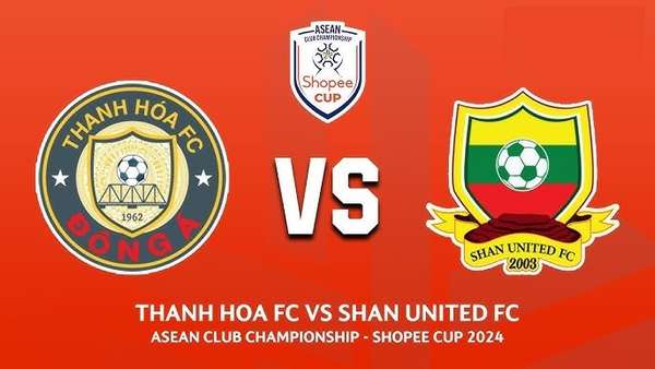 Trận đấu giữa Thanh Hóa và Shan Utd sẽ diễn ra lúc 18h00 ngày 21/8 trong khuôn khổ vòng 1 Shopee Cup 2024/2025.