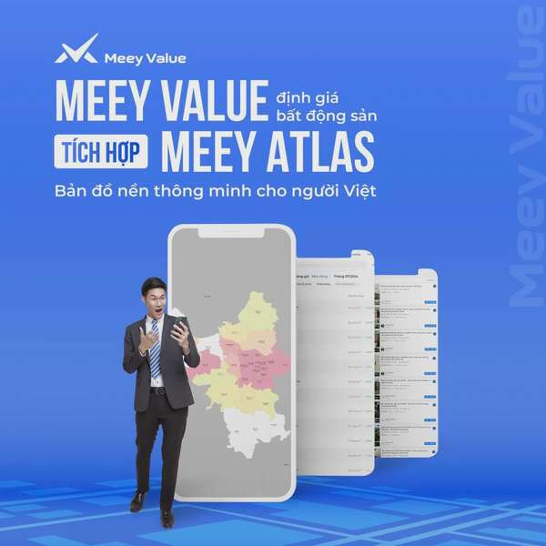 Meey Value kết hợp Meey Atlas: Tính năng định giá bất động sản hữu dụng cho người Việt