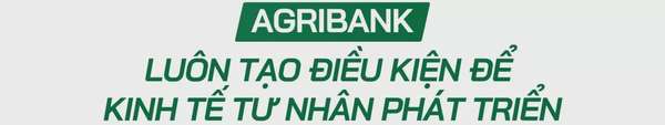 Agribank 'tiếp lửa' cho doanh nghiệp tư nhân phát triển dài hạn