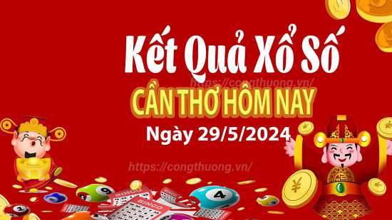 XSCT 29/5, Kết quả xổ số Cần Thơ hôm nay 29/5/2024, KQXSCT thứ Tư ngày 29 tháng 5