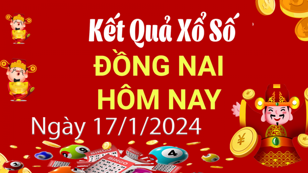 XSDN 17/1, Kết quả xổ số Đồng Nai hôm nay 17/1/2024, KQXSDN thứ Tư ngày 17 tháng 1