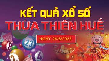 XSTTH 24/8, trực tiếp kết quả xổ số Thừa Thiên Huế hôm nay 24/8/2025