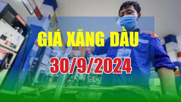 Mới nhất giá xăng dầu hôm nay 30/9/2024: Tăng trở lại