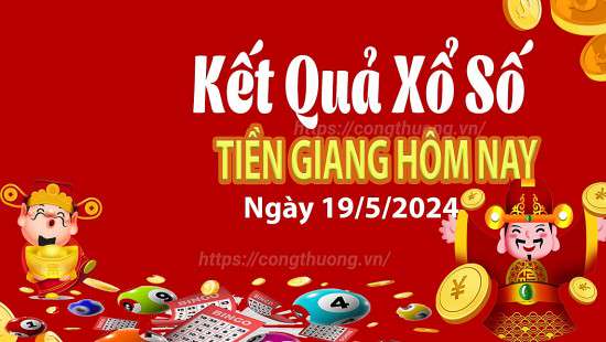 XSTG 19/5, Kết quả xổ số Tiền Giang hôm nay 19/5/2024, KQXSTG chủ Nhật ngày 19 tháng 5