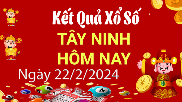 XSTN 22/2, Kết quả xổ số Tây Ninh hôm nay 22/2/2024, KQXSTN thứ Năm ngày 22 tháng 2