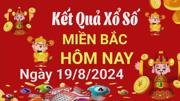 XSMB 19/8, Kết quả xổ số miền Bắc hôm nay 19/8/2024, xổ số miền Bắc 19 tháng 8, trực tiếp XSMB 19/8