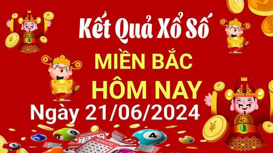 Kết quả Xổ số miền Bắc ngày 21/6/2024, KQXSMB ngày 21 tháng 6, XSMB 21/6, xổ số miền Bắc hôm nay