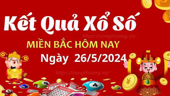 Kết quả Xổ số miền Bắc ngày 26/5/2024, KQXSMB ngày 26 tháng 5, XSMB 26/5, xổ số miền Bắc hôm nay