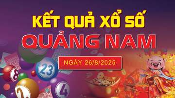 XSQNA 26/8, trực tiếp kết quả xổ số Quảng Nam hôm nay 26/8/2025