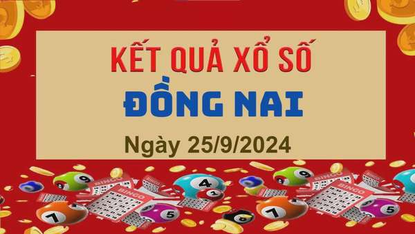 XSDN 25/9, Kết quả xổ số Đồng Nai hôm nay 25/9/2024, KQXSDN thứ Tư ngày 25 tháng 9