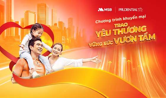 MSB cùng Prudential Việt Nam triển khai chương trình khuyến mại hấp dẫn “Trao Yêu Thương – Vững Sức Vươn Tầm”
