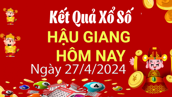 XSHG 27/4, Xem kết quả xổ số Hậu Giang hôm nay 27/4/2024, xổ số Hậu Giang ngày 27 tháng 4