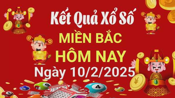 XSMB 10/2, Kết quả xổ số miền Bắc hôm nay 10/2/2025