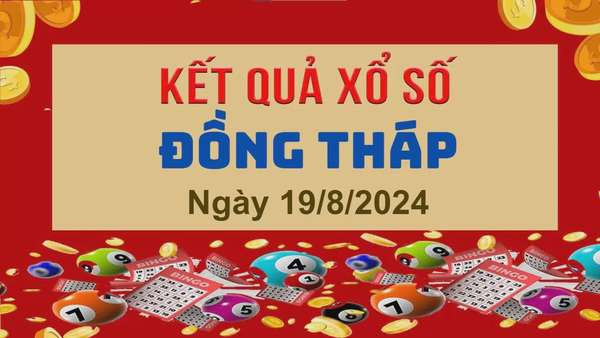 XSDT 19/8, Kết quả xổ số Đồng Tháp hôm nay 19/8/2024, KQXSDT thứ Hai ngày 19 tháng 8