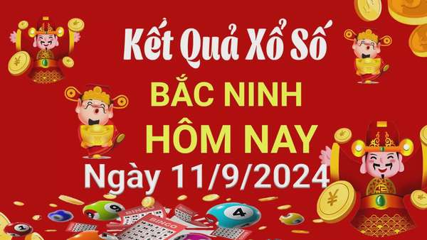 XSBN 11/9, Kết quả xổ số Bắc Ninh hôm nay 11 tháng 9/2024, KQXSBN thứ Tư ngày 11 tháng 9