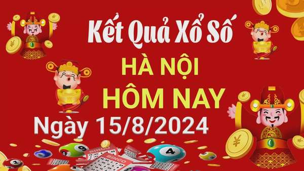 XSHN 15 tháng 8, Kết quả xổ số Hà Nội hôm nay 15 tháng 8/2024, KQXSHN thứ Năm ngày 15 tháng 8