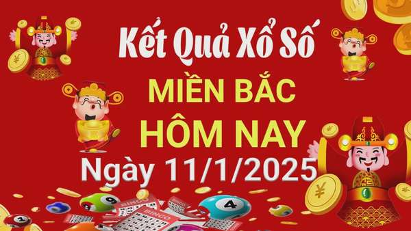 Kết quả Xổ số miền Bắc ngày 11/1/2025, KQXSMB ngày 11/1