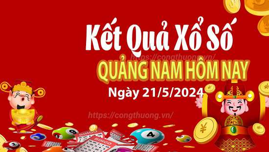 XSQNA 21/5, Xem kết quả xổ số Quảng Nam hôm nay 21/5, xổ số Quảng Nam ngày 21 tháng 5