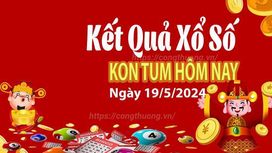 XSKT 19/5, Kết quả xổ số Kon Tum hôm nay 19/5/2024, KQXSKT chủ Nhật ngày 19 tháng 5