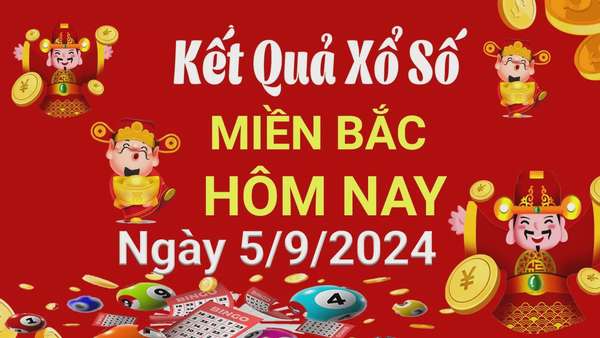 XSMB 5/9, Kết quả xổ số miền Bắc hôm nay 5/9/2024, xổ số miền Bắc 5 tháng 9, trực tiếp XSMB 5/9