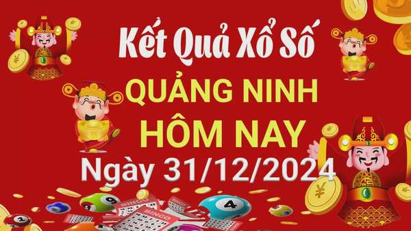 XSQN 31/12, Kết quả xổ số Quảng Ninh hôm nay 31/12/2024, KQXSQN