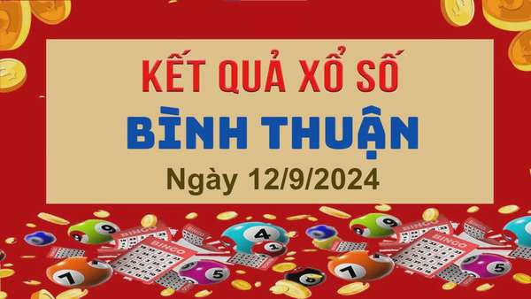 XSBTH 12/9, Kết quả xổ số Bình Thuận hôm nay 12/9/2024, KQXSBTH thứ Năm ngày 12 tháng 9