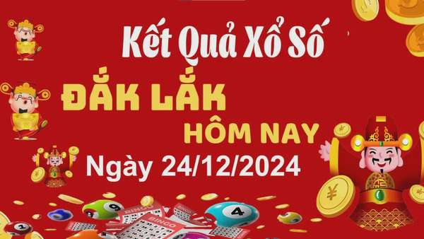 XSDLK 24/12, kết quả xổ số Đắk Lắk hôm nay 24/12/2024, xổ số Đắk Lắk ngày 24 tháng 12