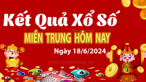 XSMT 18/6, Kết quả xổ số miền Trung hôm nay 18/6/2024, xổ số miền Trung ngày 18 tháng 6,trực tiếp XSMT 18/6