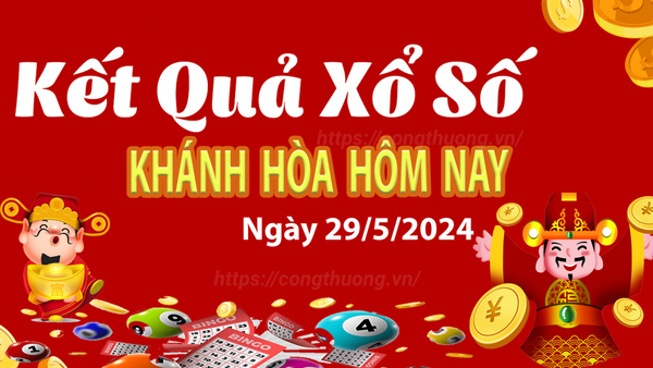 XSKH 29/5, Kết quả xổ số Khánh Hòa hôm nay 29/5/2024, KQXSKH Chủ nhật ngày 29 tháng 5