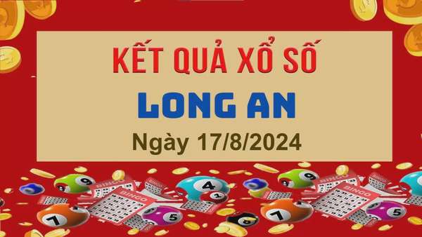 XSLA 17/8, Kết quả xổ số  Long An hôm nay 17/8/2024, KQXSLA thứ Bảy ngày 17 tháng 8