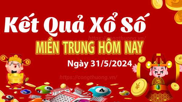 Kết quả Xổ số miền Trung ngày 31/5/2024, KQXSMT ngày 31 tháng 5, XSMT 31/5, xổ số miền Trung hôm nay