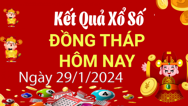 XSDT 29/1, Kết quả xổ số Đồng Tháp hôm nay 29/1/2024, KQXSDT thứ Hai ngày 29 tháng 1