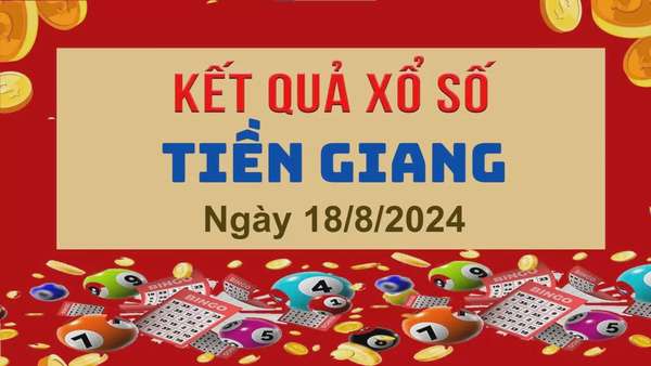 XSTG 18/8, Kết quả xổ số Tiền Giang hôm nay 18/8/2024, KQXSTG chủ Nhật ngày 18 tháng 8