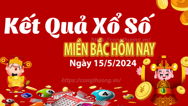 Kết quả Xổ số miền Bắc ngày 15/5/2024, KQXSMB ngày 15 tháng 5, XSMB 15/5, xổ số miền Bắc hôm nay