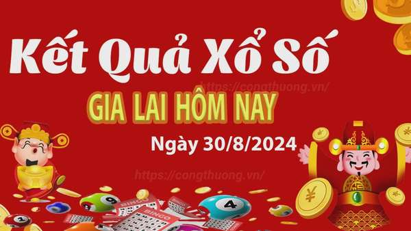 XSGL 30/8, kết quả xổ số Gia Lai hôm nay 30/8/2024, xổ số Gia Lai ngày 30 tháng 8