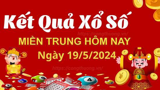 XSMT 19/5, Kết quả xổ số miền Trung hôm nay 19/5/2024,xổ số miền Trung ngày 19 tháng 5, trực tiếp XSMT 19/5