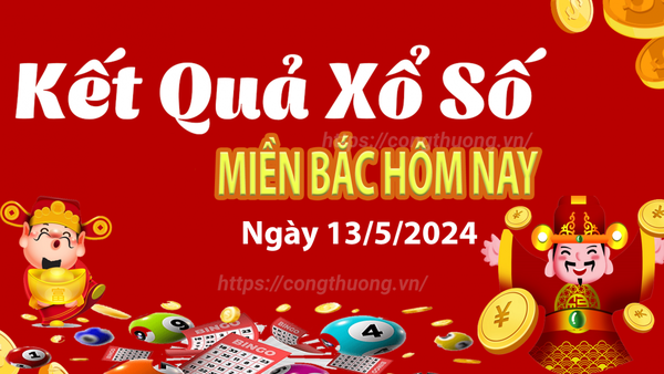 Kết quả Xổ số miền Bắc ngày 13/5/2024, KQXSMB ngày 13 tháng 5, XSMB 13/5, xổ số miền Bắc hôm nay