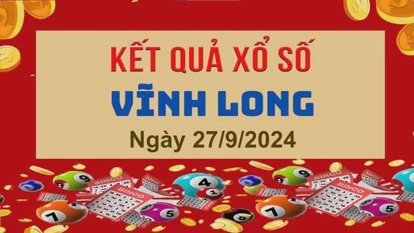 XSVL 27/9, Kết quả xổ số Vĩnh Long hôm nay 27/9/2024, KQXSVL thứ Sáu ngày 27 tháng 9