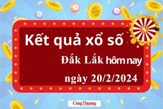 XSDLK 20/2, Kết quả xổ số Đắk Lắk hôm nay 20/2/2024, KQXSDLK thứ Ba ngày 20 tháng 2