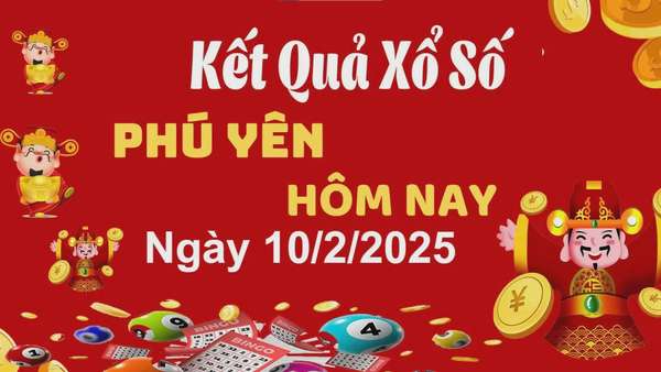 XSPY 10/2, kết quả xổ số Phú Yên hôm nay 10/2/2025