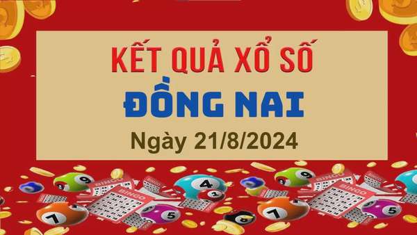 XSDN 21/8, Kết quả xổ số Đồng Nai hôm nay 21/8/2024, KQXSDN thứ Tư ngày 21 tháng 8