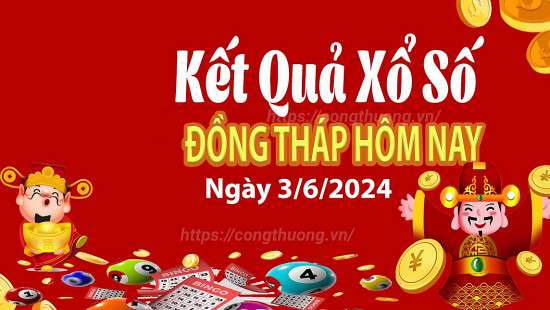 XSDT 3/6, Xem kết quả xổ số Đồng Tháp hôm nay 3/6/2024, xổ số Đồng Tháp ngày 3 tháng 6