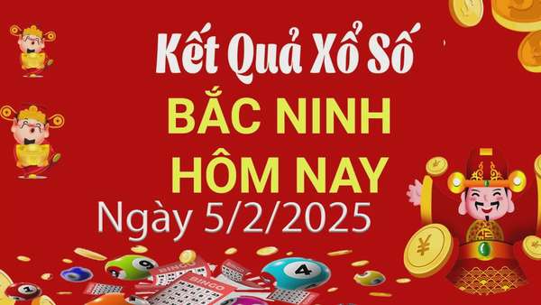 XSBN 5/2, Kết quả xổ số Bắc Ninh hôm nay 5/2/2025