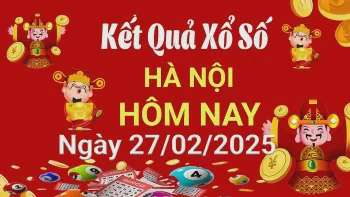 XSHN 27/2, Kết quả xổ số Hà Nội hôm nay 27/2/2025, KQXSHN