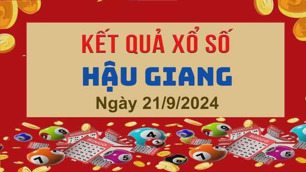 XSHG 21/9, Xem kết quả xổ số Hậu Giang hôm nay 21/9/2024, xổ số Hậu Giang ngày 21 tháng 9