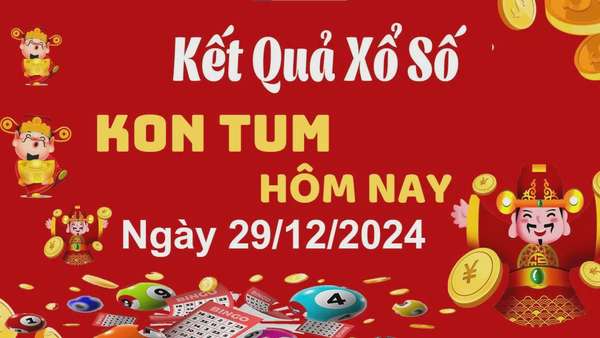 XSKT 29/12, kết quả xổ số Kon Tum hôm nay 29/12/2024