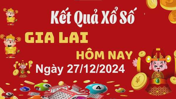 XSGL 27/12, kết quả xổ số Gia Lai hôm nay 27/12/2024, xổ số Gia Lai ngày 27 tháng 12