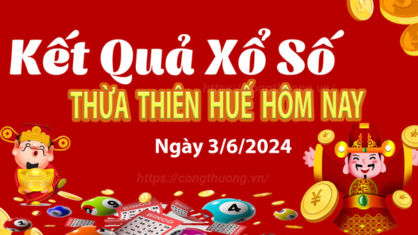 XSTTH 3/6, Xem kết quả xổ số Thừa Thiên Huế hôm nay 3/6/2024, xổ số Thừa Thiên Huế ngày 3/6