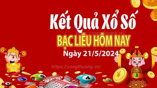 XSBL 21/5, Kết quả xổ số Bạc Liêu hôm nay 21/5/2024, KQXSBL thứ Ba ngày 21 tháng 5