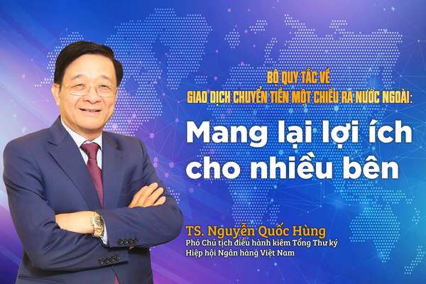 Bộ quy tắc về giao dịch chuyển tiền một chiều ra nước ngoài: Mang lại lợi ích cho nhiều bên